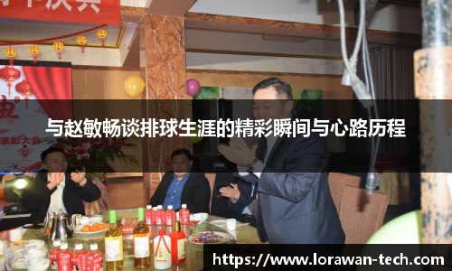 与赵敏畅谈排球生涯的精彩瞬间与心路历程