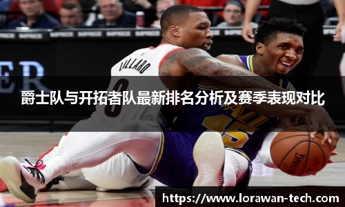 爵士队与开拓者队最新排名分析及赛季表现对比