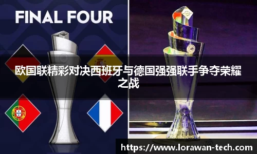 欧国联精彩对决西班牙与德国强强联手争夺荣耀之战