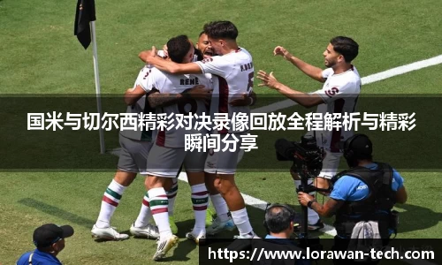 国米与切尔西精彩对决录像回放全程解析与精彩瞬间分享